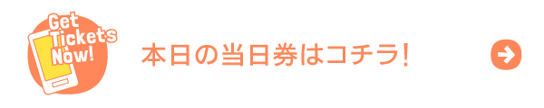 本日の当日券はコチラ!